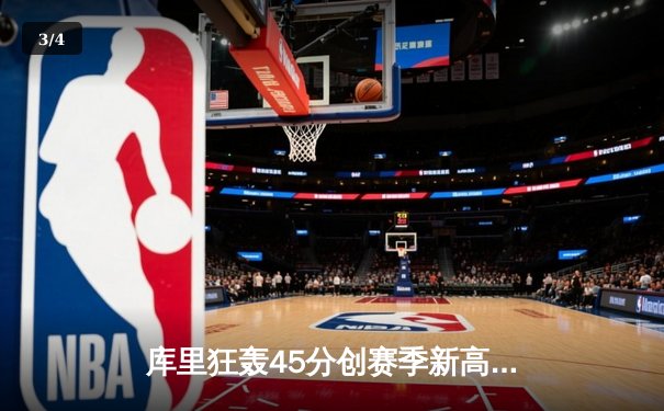 库里狂轰45分创赛季新高 勇士加时险胜凯尔特人 东西部巅峰对决引爆收视狂潮 - 3