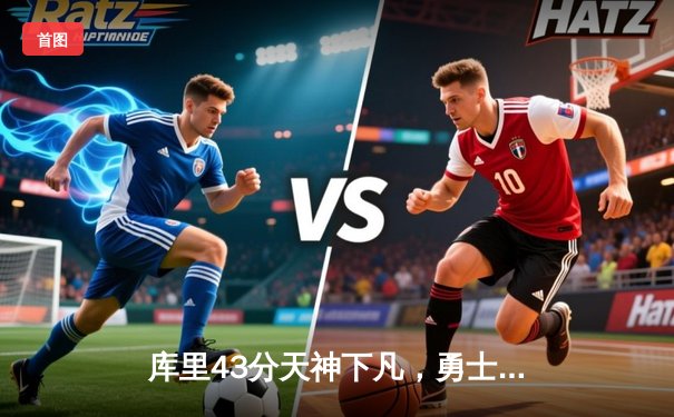 库里43分天神下凡，勇士加时逆转凯尔特人夺总决赛开门红