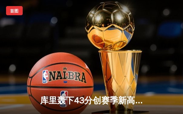 库里轰下43分创赛季新高，勇士加时险胜凯尔特人重返联盟第一