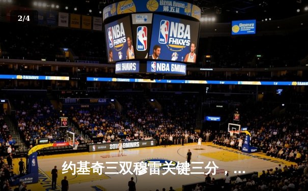 约基奇三双穆雷关键三分，掘金抢七险胜森林狼连续两年挺进西决 - 2