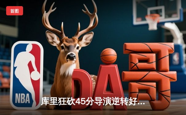 库里狂砍45分导演逆转好戏 勇士加时险胜凯尔特人扳平总比分