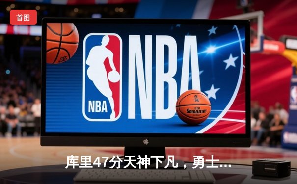 库里47分天神下凡，勇士加时逆转凯尔特人扳平总比分