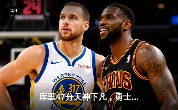 库里47分天神下凡，勇士加时逆转凯尔特人扳平总比分 - 2