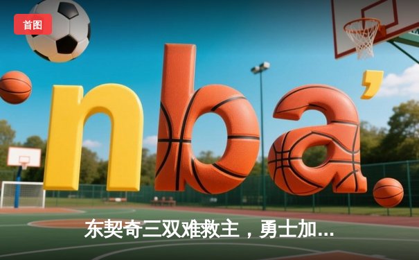 东契奇三双难救主，勇士加时险胜独行侠迎五连胜