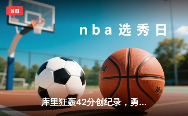 库里狂轰42分创纪录，勇士加时险胜凯尔特人扳平总比分