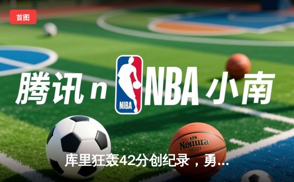 库里狂轰42分创纪录，勇士加时险胜凯尔特人夺总决赛开门红
