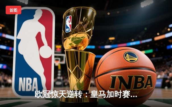 欧冠惊天逆转：皇马加时赛3-2绝杀拜仁，维尼修斯双响本泽马制胜