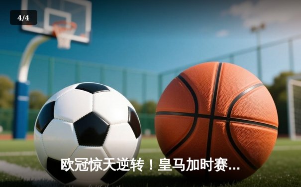 欧冠惊天逆转！皇马加时赛3-2绝杀拜仁，维尼修斯造两球本泽马加时定乾坤 - 4
