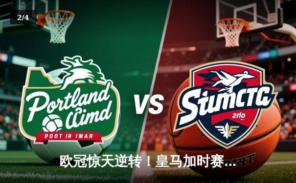 欧冠惊天逆转！皇马加时赛3-2绝杀拜仁，维尼修斯造两球本泽马加时定乾坤 - 2