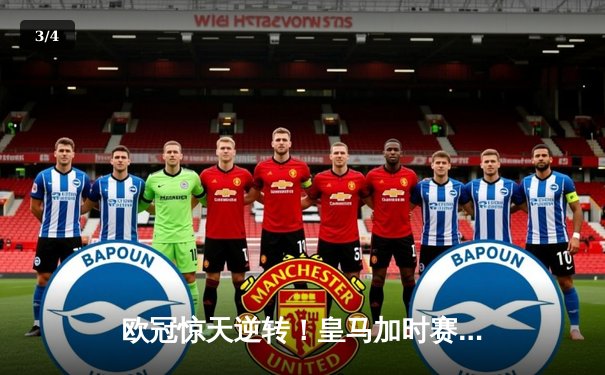 欧冠惊天逆转！皇马加时赛3-2绝杀拜仁，维尼修斯造两球本泽马加时定乾坤 - 3